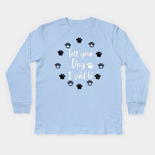 TELL YOUR DOG I SAID HI Kids Long Sleeve T-Shirt